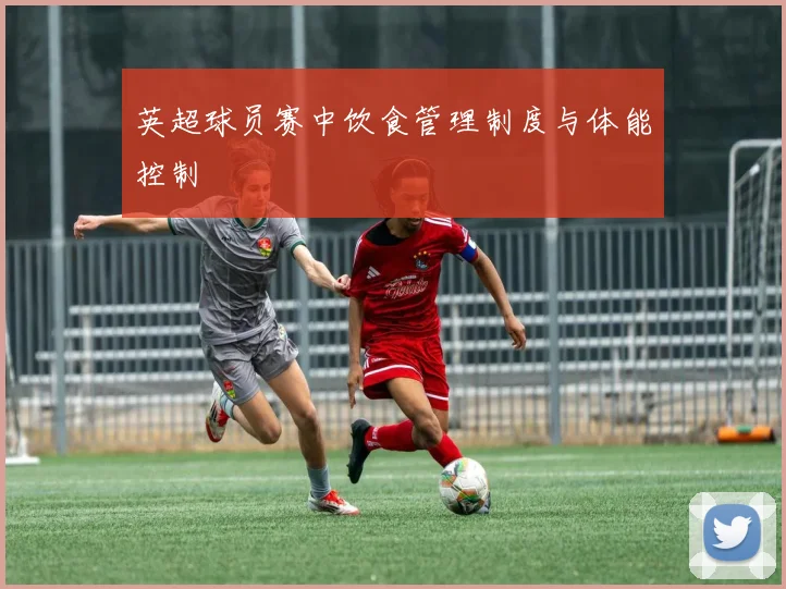 英超球员赛中饮食管理制度与体能控制