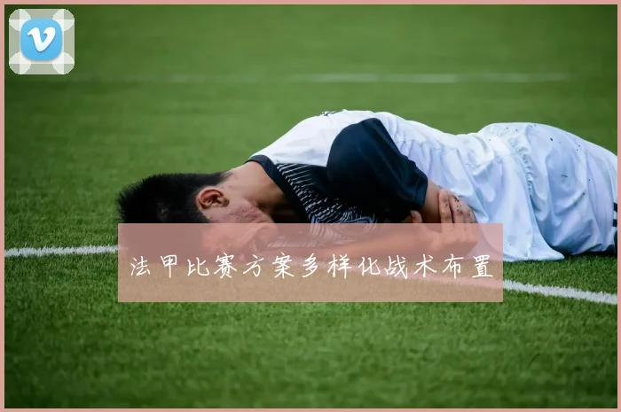 法甲比赛方案多样化战术布置