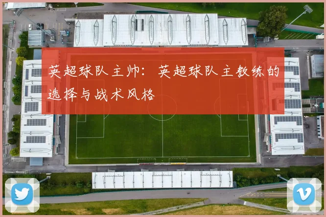 英超球队主帅：英超球队主教练的选择与战术风格